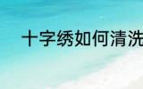 十字绣如何清洗 十字绣怎么清洗