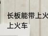 长板能带上火车吗 长板能不能直接带上火车
