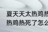 夏天天太热鸡热死了怎么办 夏天天太热鸡热死了怎么解决
