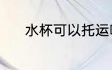 水杯可以托运吗 水杯能否托运