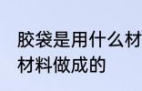 胶袋是用什么材料做的 塑料袋是什么材料做成的