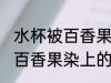 水杯被百香果染上的黄怎么去 水杯被百香果染上的黄如何去除