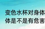 变色水杯对身体有害吗 变色水杯对身体是不是有危害呢