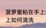 菠萝蜜粘在手上怎么洗 菠萝蜜粘在手上如何清洗