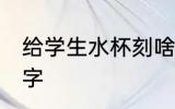 给学生水杯刻啥字 给学生水杯刻什么字