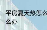 平房夏天热怎么办 平房夏天热应该怎么办