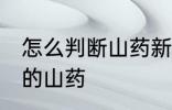 怎么判断山药新不新鲜 如何挑选新鲜的山药